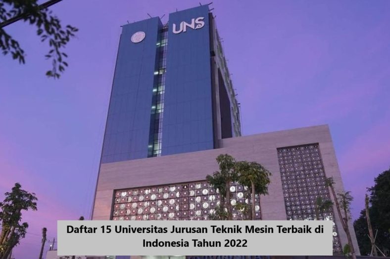 Daftar 15 Universitas Jurusan Teknik Mesin Terbaik di Indonesia Tahun 2022