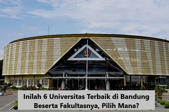 Inilah 6 Universitas Terbaik di Bandung Beserta Fakultasny