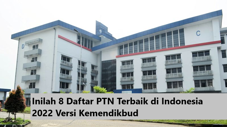 Inilah 8 Daftar PTN Terbaik di Indonesia 2022 Versi Kemendikbud