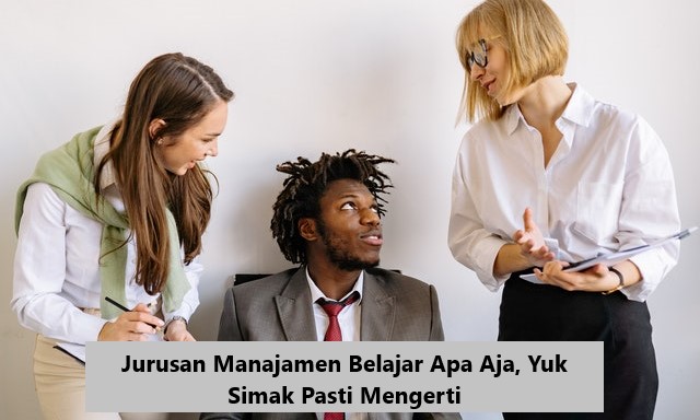 Jurusan Manajamen Belajar Apa Aja, Yuk Simak Pasti Mengerti